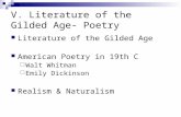V. Literature of the Gilded Age- Poetry Literature of the Gilded Age American Poetry in 19th C  Walt Whitman  Emily Dickinson Realism & Naturalism.