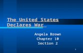 The United States Declares War Angela Brown Chapter 10 Section 2 1.
