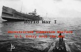 World War I Unrestricted Submarine Warfare U.S. Entry into the War.
