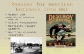 Reasons for American Entrance Into WWI  German USW (unrestricted Submarine Warfare)  Allied Propaganda  Hostility Toward Germany  American economic.