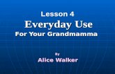 Everyday Use For Your Grandmamma Lesson 4 Everyday Use For Your Grandmamma By Alice Walker.