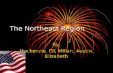 The Northeast Region By, Mackenzie, Eli, Milian, Austin, Elizabeth.