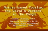 Nature-based Tourism… the Delta’s Diamond in the Rough Cynthia Pilcher, Ed.D. Kay Lynn Tettleton, Ed.D. Louisiana State University Agricultural Center.
