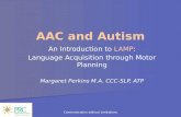 Communication without Limitations AAC and Autism An Introduction to LAMP: Language Acquisition through Motor Planning Margaret Perkins M.A. CCC-SLP, ATP.