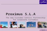 Presentation 17 May 2015slide 1 Proximus S.L.A The new Customer Centric Partnership for Corporate Customers.