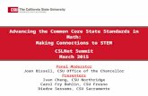 Advancing the Common Core State Standards in Math: Making Connections to STEM CSLNet Summit March 2015 Panel Moderator Joan Bissell, CSU Office of the.