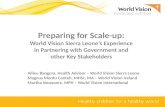 Preparing for Scale-up: World Vision Sierra Leone’s Experience in Partnering with Government and other Key Stakeholders Allieu Bangura, Health Advisor.