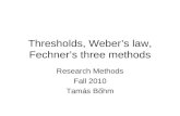 Thresholds, Weber’s law, Fechner’s three methods Research Methods Fall 2010 Tamás Bőhm.
