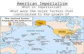 American Imperialism What is Imperialism? What were the major factors that contributed to the growth of American Imperialism?