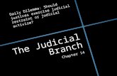 The Judicial Branch Chapter 14 Daily Dilemma: Should justices exercise judicial restraint or judicial activism?