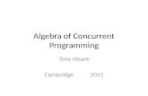Algebra of Concurrent Programming Tony Hoare Cambridge 2011.