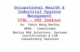 Occupational Health & Industrial Hygiene Management FFBL – HSE Seminar Dr. Tahir Baig Barlas OHSE - Consultant Barlas HSE Solutions, Systems Certification.