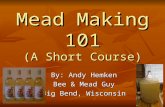Mead Making 101 (A Short Course) By: Andy Hemken Bee & Mead Guy Big Bend, Wisconsin.