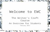 Welcome to EWC The Writer’s Craft Course An Overview for Students February 2013.