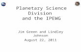 Planetary Science Division and the IPEWG Jim Green and Lindley Johnson August 22, 2011.