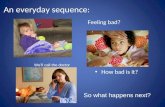 An everyday sequence: Feeling bad? How bad is it? We’ll call the doctor So what happens next?