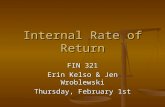 Internal Rate of Return FIN 321 Erin Kelso & Jen Wroblewski Thursday, February 1st.