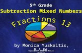Copyright © 2006 by Monica Yuskaitis 1 by Monica Yuskaitis, M.A.Ed. Subtraction Mixed Numbers 5 th Grade.