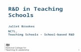 R&D in Teaching Schools Juliet Brookes NCTL, Teaching Schools – School-based R&D 1.