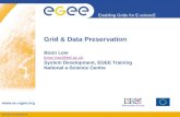 INFSO-RI-508833 Enabling Grids for E-sciencE  Grid & Data Preservation Boon Low boon.low@ed.ac.uk System Development, EGEE Training National.