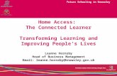 Future Schooling in Knowsley Home Access: The Connected Learner Transforming Learning and Improving People’s Lives Leanne Hornsby Head of Business Management.