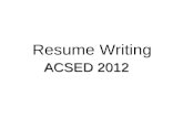 ACSED 2012 Resume Writing. Overview Resume Goals Form and Function Job Descriptions Your Accomplishments Resume Maintenance Relate to the State.