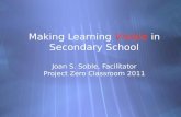 Making Learning Visible in Secondary School Joan S. Soble, Facilitator Project Zero Classroom 2011.