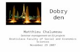 Dobry den Matthieu Chalumeau Seminar management on EU projects Bratislava Faculty of Social and Economics Sciences November 29 2007.