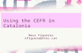 Using the CEFR in Catalonia Neus Figueras nfiguera@xtec.cat.
