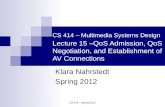 CS 414 - Spring 2012 CS 414 – Multimedia Systems Design Lecture 15 –QoS Admission, QoS Negotiation, and Establishment of AV Connections Klara Nahrstedt.