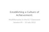 Establishing a Culture of Achievement: Multiliteracies in the ELT Classroom Session #1 – 13 July 2012.