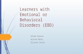 Learners with Emotional or Behavioral Disorders (EBD) Kellee Hoskins Kristen White Elisavet Zavala.