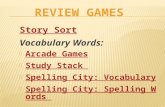 REVIEW GAMES Story Sort Vocabulary Words:  Arcade Games Arcade Games  Study Stack Study Stack  Spelling City: Vocabulary Spelling City: Vocabulary 
