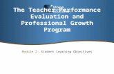 The Teacher Performance Evaluation and Professional Growth Program Module 2: Student Learning Objectives.