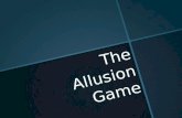 The Allusion Game. Allusion  An indirect hint (reference) to something well-known (like a person, place, event, or work of art or literature).  The.