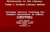 Millennials in the Library: Today's Student Library Worker Customer Service Training for Student Assistants in Public Services Mangala Krishnamurthy University.