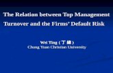 The Relation between Top Management Turnover and the Firms’ Default Risk Wei Ting ( 丁 緯 ) Chung Yuan Christian University.
