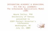 INTEGRATING ACADEMIC & BEHAVIORAL RTI FOR ALL LEARNERS : The Schoolwide Applications Model (SAM) Wayne Sailor, PhD University of Kansas presented to OSEP.