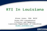 RTI In Louisiana Diana Jones, PhD, NCSP State RTI Coordinator Literacy and Numeracy Louisiana Department of Education diana.jones@la.gov diana.jones@la.gov.