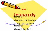 Jeopardy Jeopardy PHY101 Chapter 10 Review Study of Atomic Physics Cheryl Dellai.