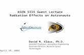 David M. Klaus, Ph.D. Assistant Professor, Aerospace Engineering Associate Director, BioServe Space Technologies ASEN 5335 Guest Lecture Radiation Effects.