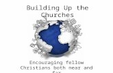 Building Up the Churches Encouraging fellow Christians both near and far.