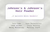 Tara Cahn Chad Gerber Becky McGlensey Sara Rockefeller Carly Rollins Mallory Staff Johnson’s & Johnson’s Hair Powder …A Sprinkle Works Wonders!