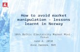 How to avoid market manipulation – lessons learnt in Norway 10th Baltic Electricity Market Mini-Forum June 4, 2010 Anne Dønnem, NVE.