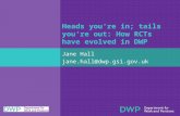 Heads you’re in; tails you’re out: How RCTs have evolved in DWP Jane Hall jane.hall@dwp.gsi.gov.uk.