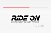 June 1, 2004. Ride On Montgomery County  More than 80 Routes  Over 77,000 Trips per Weekday  Fleet includes 250 Large buses 100 Contractor buses.