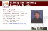Fishing and Catching Learning Objects Tom Adamich Head of Metadata Services Government Documents Librarian Muskingum University Library 163 Stormont St.