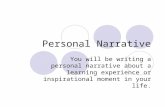 Personal Narrative You will be writing a personal narrative about a learning experience or inspirational moment in your life.