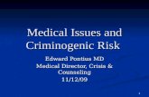 1 Medical Issues and Criminogenic Risk Medical Issues and Criminogenic Risk Edward Pontius MD Medical Director, Crisis & Counseling 11/12/09.