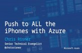 Push to ALL the iPhones with Azure Chris Risner Senior Technical Evangelist @chrisrisner Microsoft Azure.